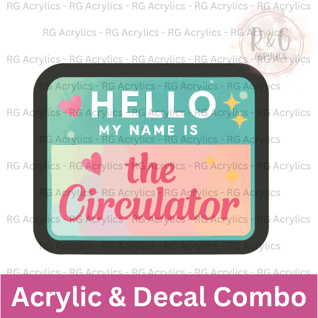 Hello My Name Is The Circulator | Acrylic Blank & Vinyl Decal COMBO