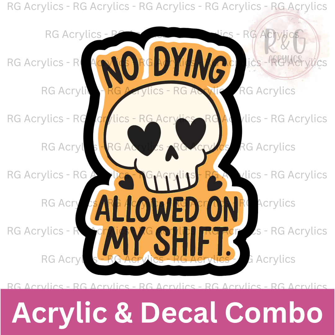 No Dying On My shift | Acrylic Blank & Vinyl Decal COMBO
