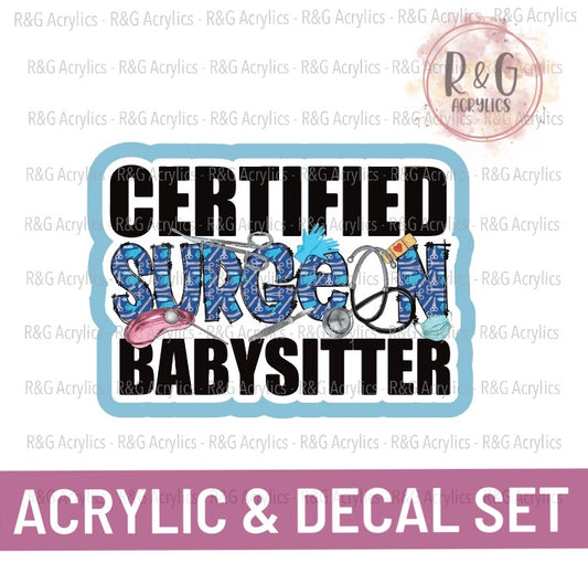 Certified Surgeon Babysitter - Acrylic & Decal COMBO