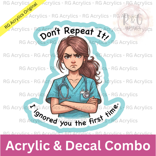 Don't Repeat It! I Ignored You The First Time | Acrylic Blank & Vinyl Decal COMBO