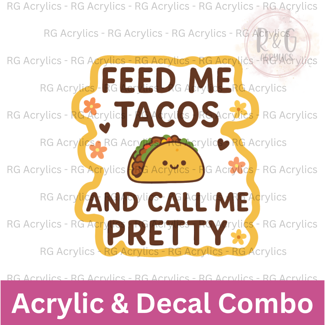 Feed Me Tacos And Call Me Pretty  | Acrylic Blank & Vinyl Decal COMBO
