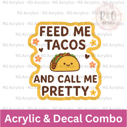 Feed Me Tacos And Call Me Pretty | Acrylic Blank & Vinyl Decal COMBO