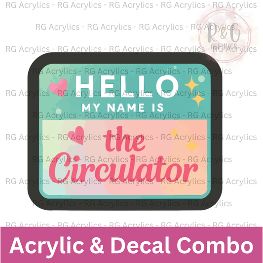 Hello My Name Is The Circulator | Acrylic Blank & Vinyl Decal COMBO