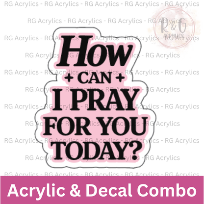 How Can I pray for you today - Pink Decal | Acrylic Blank & Vinyl Decal COMBO