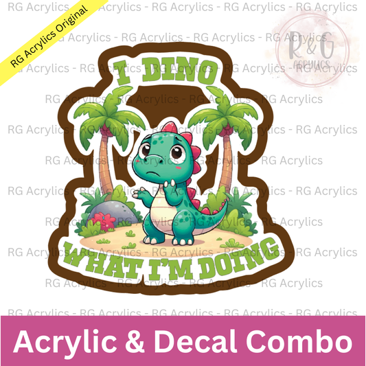 I Dino What I'm Doing | Acrylic Blank & Vinyl Decal COMBO