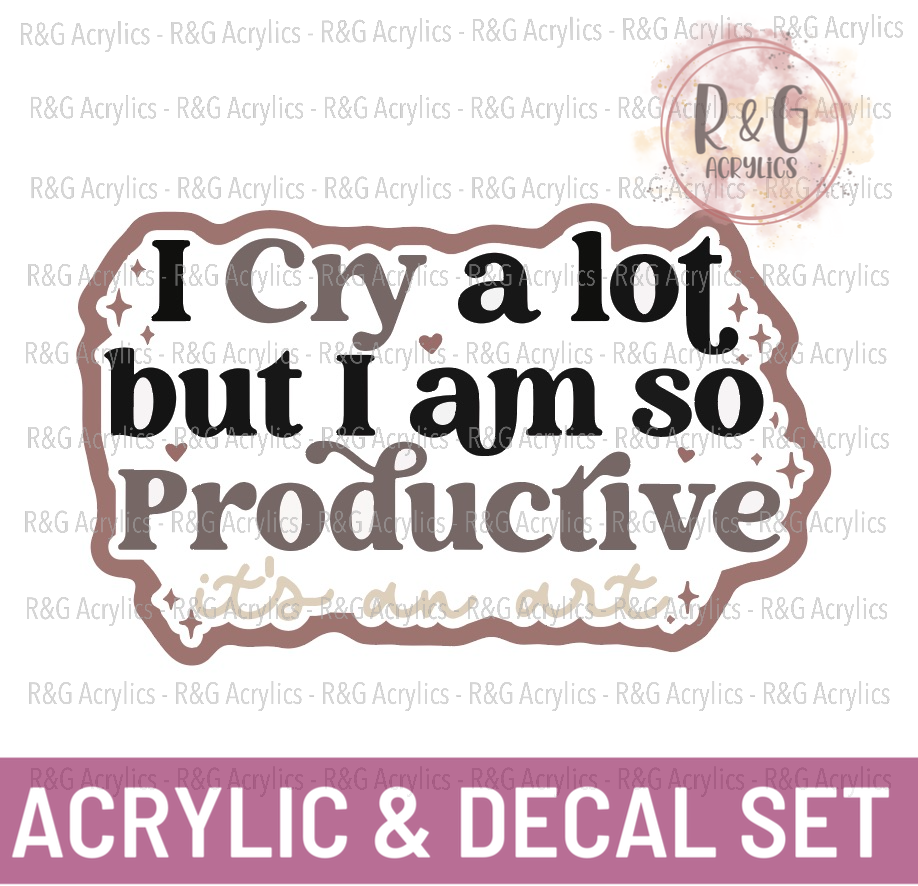 I Cry A Lot But I Am So Productive Its An Art - Acrylic & Decal COMBO