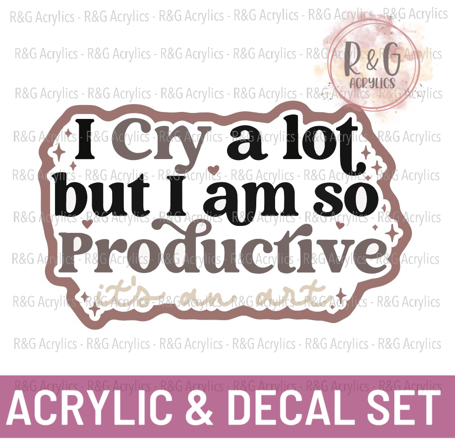 I Cry A Lot But I Am So Productive Its An Art | Acrylic Blank & Vinyl Decal COMBO