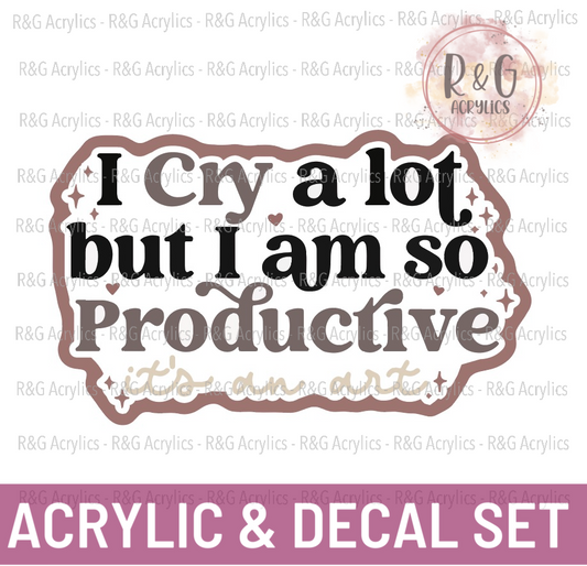 I Cry A Lot But I Am So Productive Its An Art | Acrylic Blank & Vinyl Decal COMBO