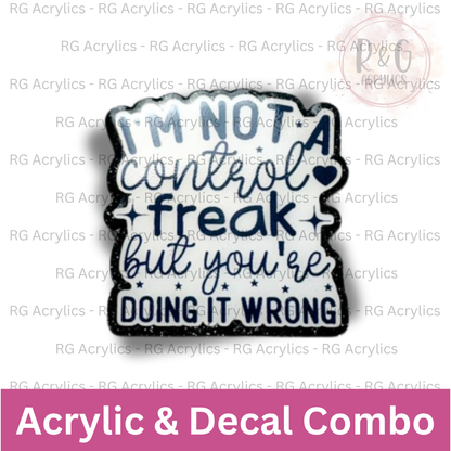 I'm Not A Control Freak But You're Doing It Wrong - Acrylic & Decal COMBO