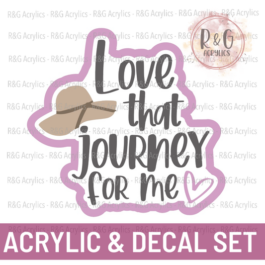 Love That Journey For Me- Acrylic & Decal COMBO