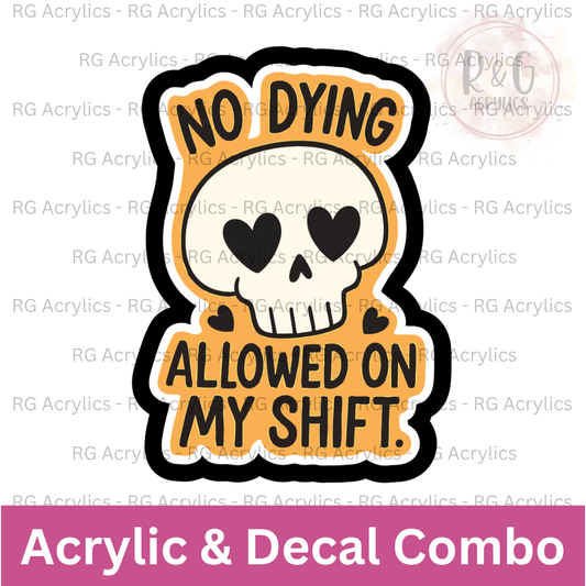 No Dying On My shift | Acrylic Blank & Vinyl Decal COMBO