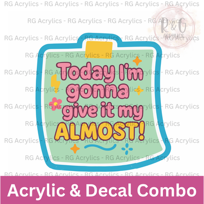 Today I'm Gonna Give It My Almost | Acrylic Blank & Vinyl Decal COMBO