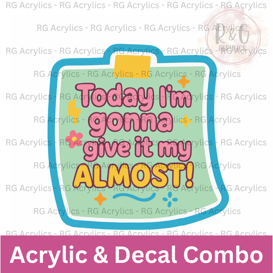 Today I'm Gonna Give It My Almost | Acrylic Blank & Vinyl Decal COMBO