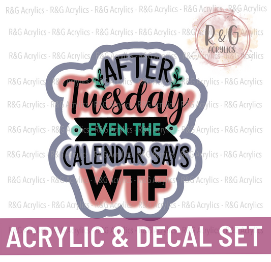 After Tuesday Even The Calendar Says WTF - Acrylic & Decal COMBO