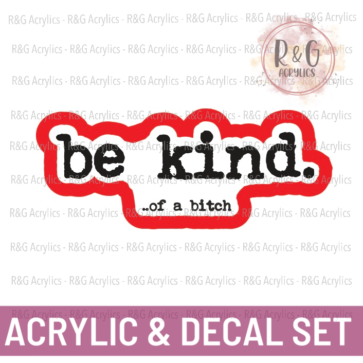 Be Kind... of a bitch - Acrylic & Decal COMBO