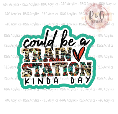 Could Be A Train Station Kinda Day | Acrylic Blank & Vinyl Decal COMBO