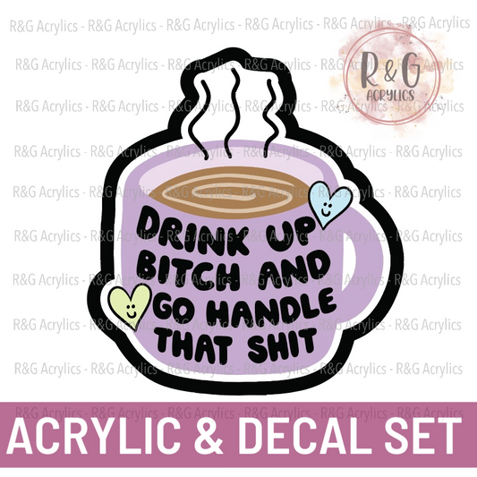 Drink Up Bitch And Go Handle That Shit - Acrylic & Decal COMBO