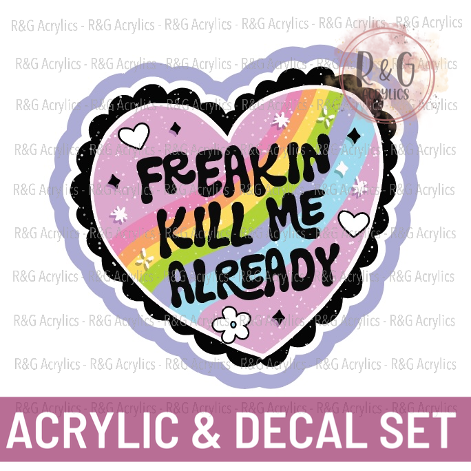 Freakin Kill Me Already - Acrylic & Decal COMBO