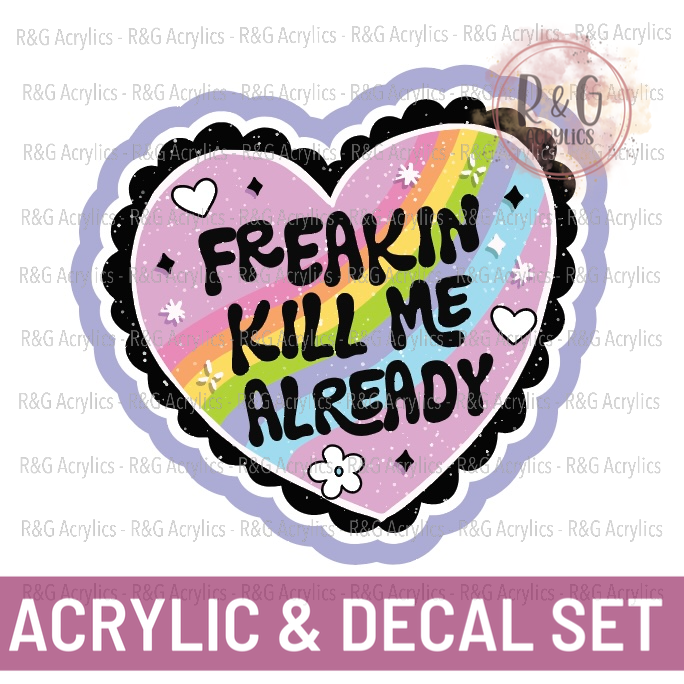 Freakin Kill Me Already | Acrylic Blank & Vinyl Decal COMBO