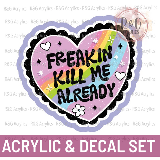 Freakin Kill Me Already | Acrylic Blank & Vinyl Decal COMBO