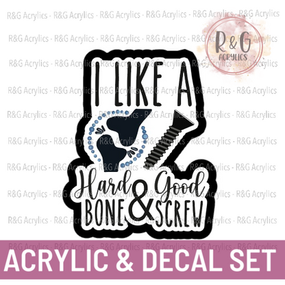 I Like A Hard Bone and A Good Screw - Acrylic & Decal COMBO