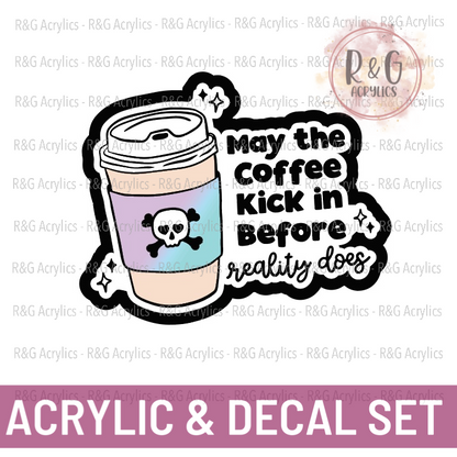 May The Coffee Kick In Before Reality Does - Acrylic & Decal COMBO