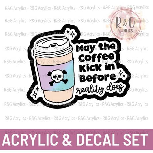 May The Coffee Kick In Before Reality Does | Acrylic Blank & Vinyl Decal COMBO