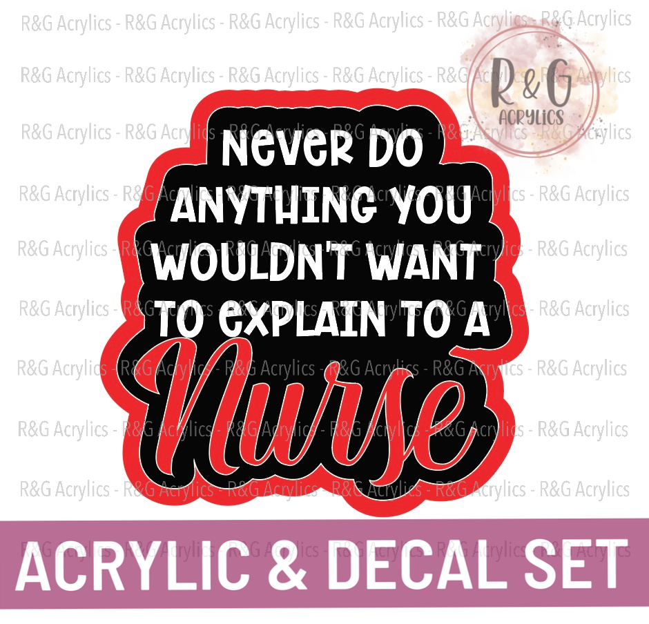 Never Do Anything You Wouldn't Want To Explain To A Nurse - Acrylic & Decal COMBO