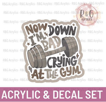 Now I'm Down Bad Crying At The Gym - Acrylic & Decal COMBO