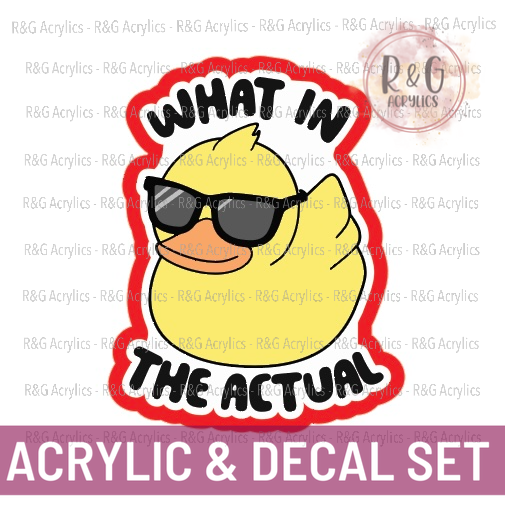 What In The Actual Duck - Acrylic & Decal COMBO